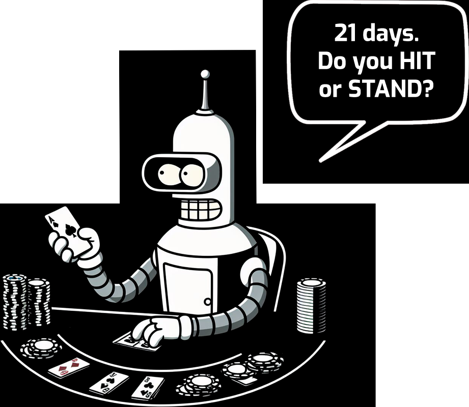 Bender: 21 days. Do you HIT or STAND?