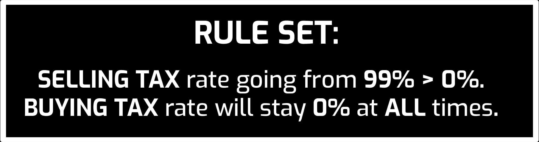 Rule set: selling tax rate going from 99% to 0%. Buying tax rate will stay 0% at all times.